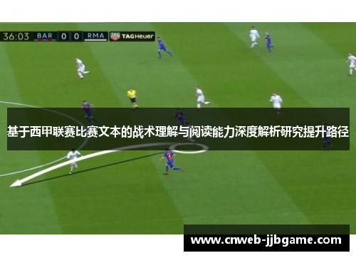 基于西甲联赛比赛文本的战术理解与阅读能力深度解析研究提升路径 基于西甲联赛比赛文本的战术理解与阅读能力深度解析研究提升路径