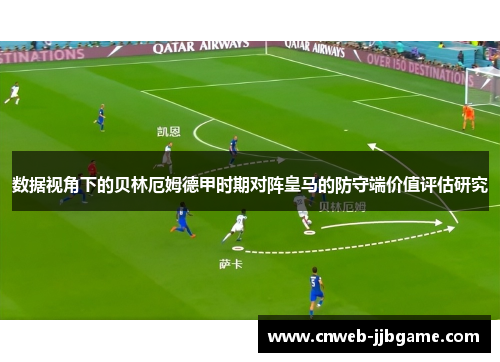 数据视角下的贝林厄姆德甲时期对阵皇马的防守端价值评估研究