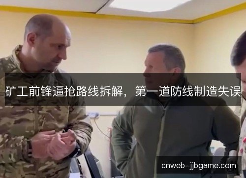 矿工前锋逼抢路线拆解，第一道防线制造失误